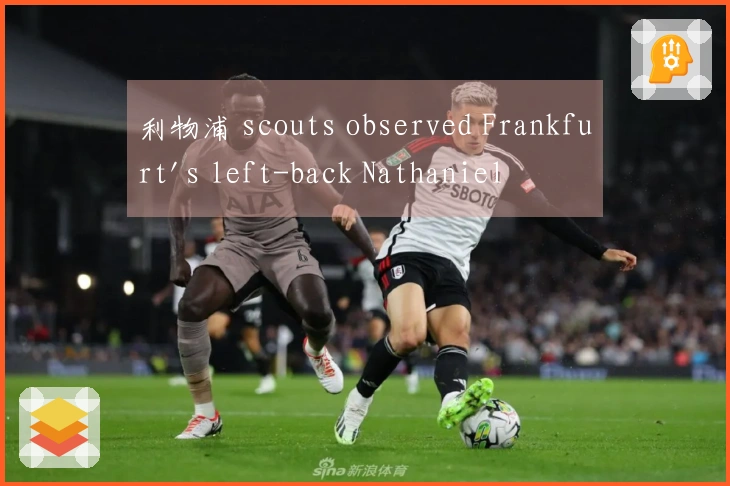 利物浦 scouts observed Frankfurt's left-back Nathaniel Brown last Sunday.