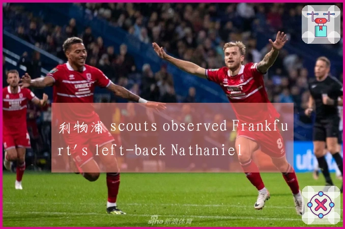 利物浦 scouts observed Frankfurt's left-back Nathaniel Brown last Sunday.