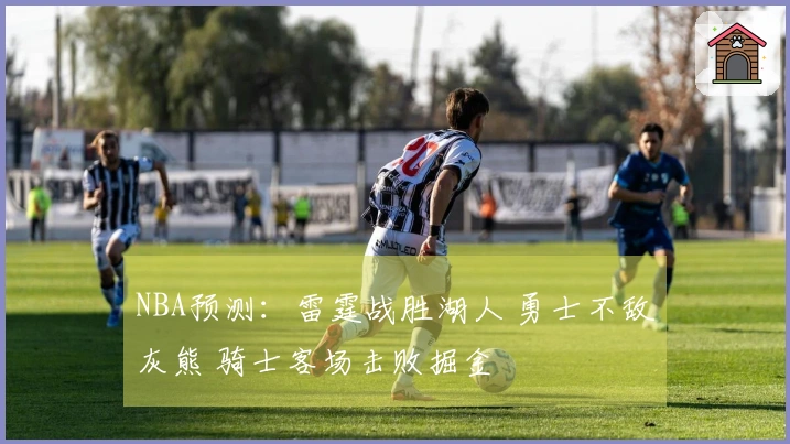 NBA预测：雷霆战胜湖人 勇士不敌灰熊 骑士客场击败掘金