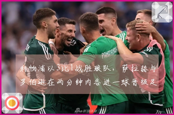 利物浦以3比1战胜狼队，萨拉赫与罗伯逊在两分钟内各进一球晋级足总杯八强