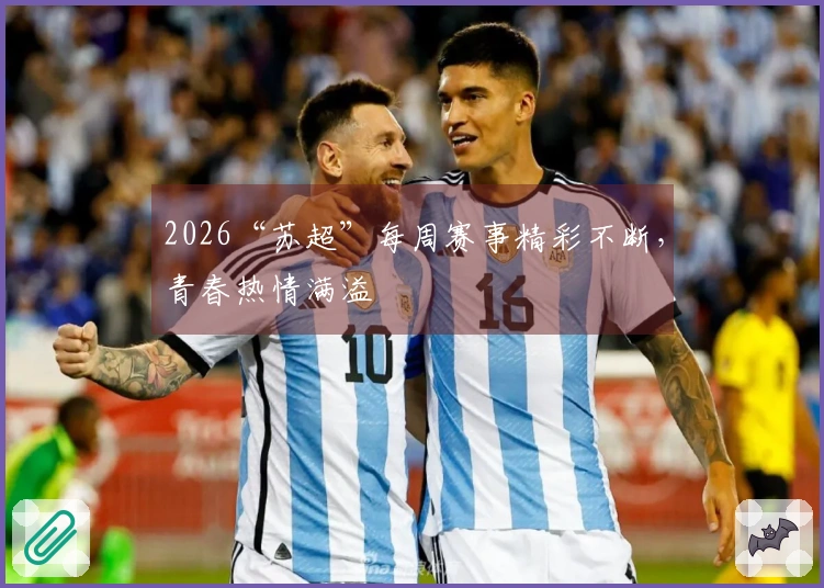 2026“苏超”每周赛事精彩不断，青春热情满溢