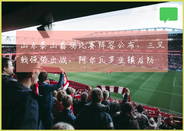 山东泰山首场比赛阵容公布，三叉戟强势出战，阿尔瓦罗坐镇后防